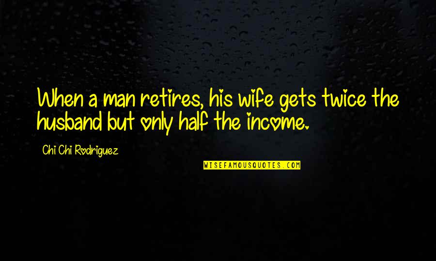 Tradhtari Rrahman Quotes By Chi Chi Rodriguez: When a man retires, his wife gets twice Tradhtari Rrahman Quotes By Chi Chi Rodriguez: When a man retires, his wife gets twice