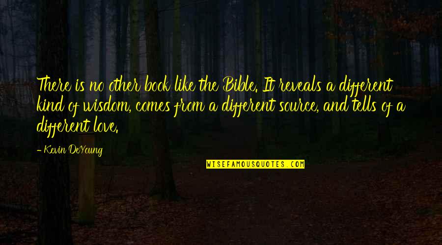 Tradhtari Rrahman Quotes By Kevin DeYoung: There is no other book like the Bible. Tradhtari Rrahman Quotes By Kevin DeYoung: There is no other book like the Bible.