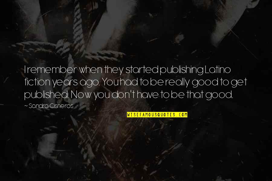 Tradhtari Rrahman Quotes By Sandra Cisneros: I remember when they started publishing Latino fiction Tradhtari Rrahman Quotes By Sandra Cisneros: I remember when they started publishing Latino fiction