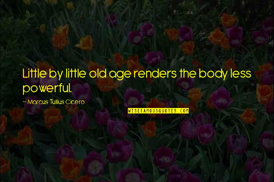 Tradice Wikipedia Quotes By Marcus Tullius Cicero: Little by little old age renders the body Tradice Wikipedia Quotes By Marcus Tullius Cicero: Little by little old age renders the body