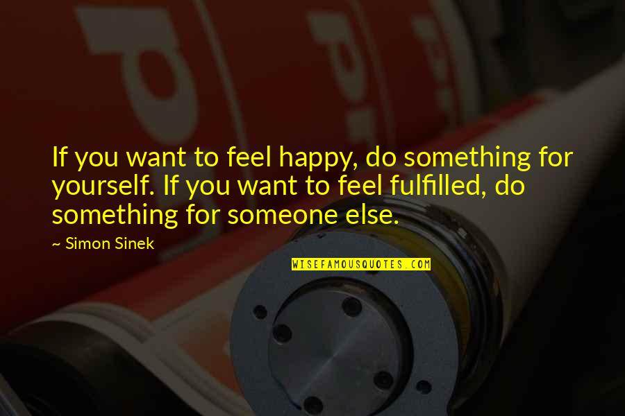 Tradicija Crne Quotes By Simon Sinek: If you want to feel happy, do something