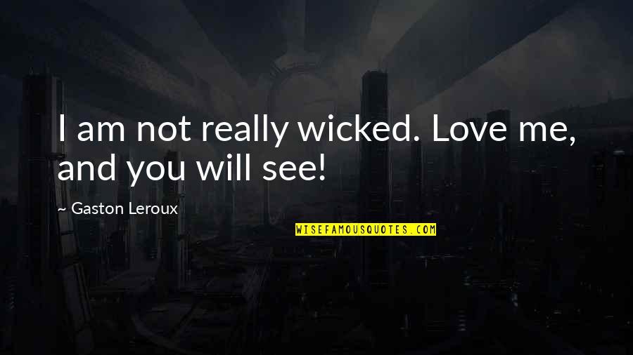 Tradicional Quotes By Gaston Leroux: I am not really wicked. Love me, and Tradicional Quotes By Gaston Leroux: I am not really wicked. Love me, and