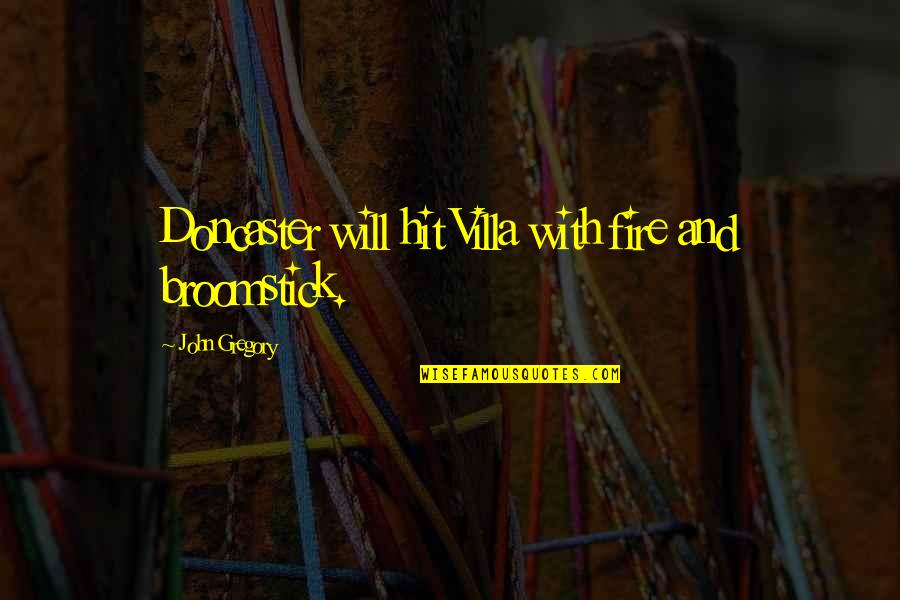 Tradicional Sinonimos Quotes By John Gregory: Doncaster will hit Villa with fire and broomstick. Tradicional Sinonimos Quotes By John Gregory: Doncaster will hit Villa with fire and broomstick.