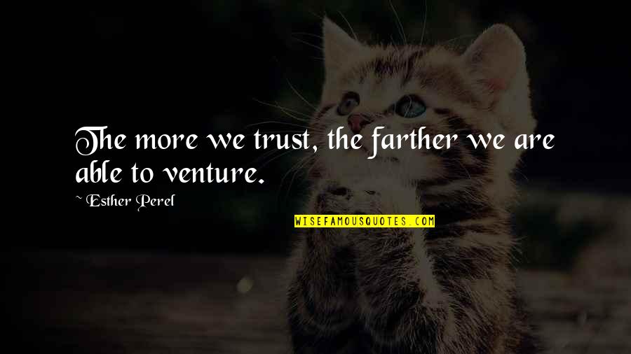 Tradicionales Al Quotes By Esther Perel: The more we trust, the farther we are Tradicionales Al Quotes By Esther Perel: The more we trust, the farther we are
