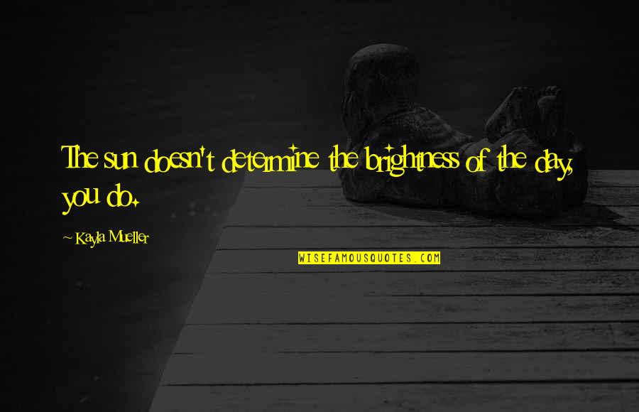 Tradicionales Al Quotes By Kayla Mueller: The sun doesn't determine the brightness of the Tradicionales Al Quotes By Kayla Mueller: The sun doesn't determine the brightness of the