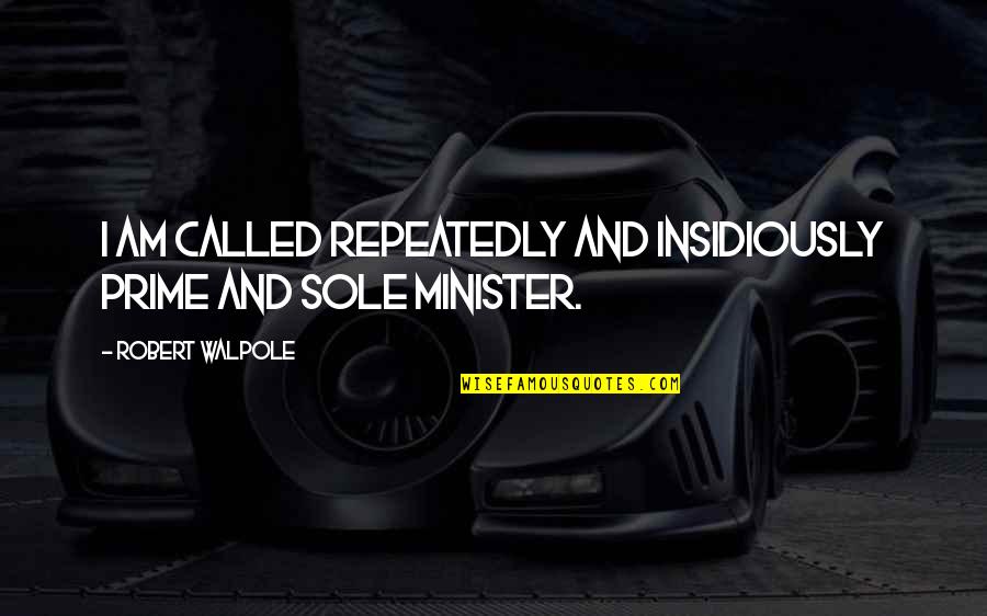Tradicionales Al Quotes By Robert Walpole: I am called repeatedly and insidiously prime and Tradicionales Al Quotes By Robert Walpole: I am called repeatedly and insidiously prime and