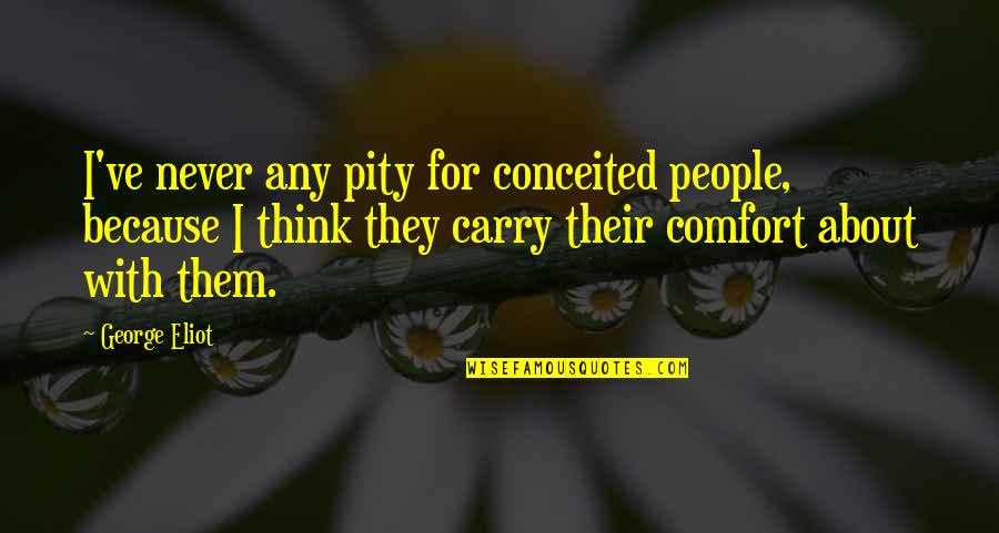 Tradiciones Guatemaltecas Quotes By George Eliot: I've never any pity for conceited people, because