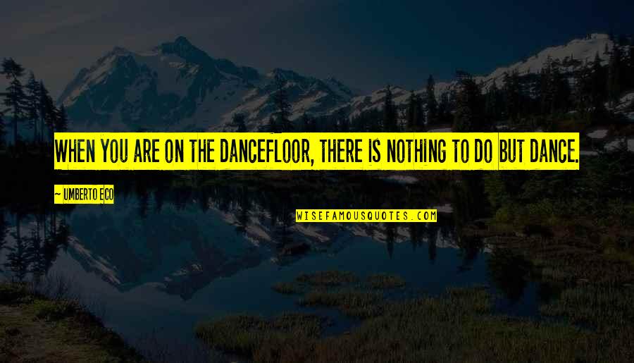 Tradies Australian Quotes By Umberto Eco: When you are on the dancefloor, there is