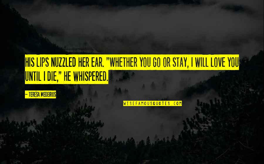 Trading A Day Of Your Life Quotes By Teresa Medeiros: His lips nuzzled her ear. "Whether you go