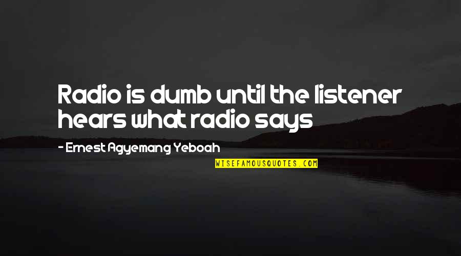 Trading Freedom For Safety Quotes By Ernest Agyemang Yeboah: Radio is dumb until the listener hears what