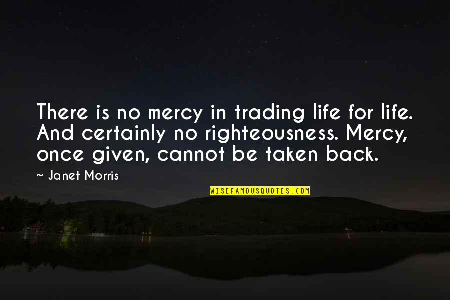 Trading In Life Quotes By Janet Morris: There is no mercy in trading life for Trading In Life Quotes By Janet Morris: There is no mercy in trading life for