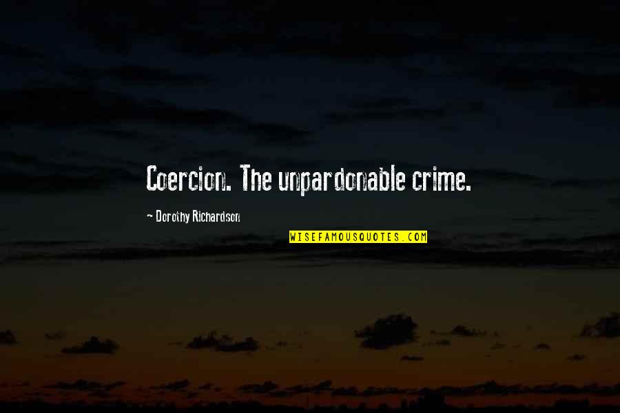Trading Journey Quotes By Dorothy Richardson: Coercion. The unpardonable crime.