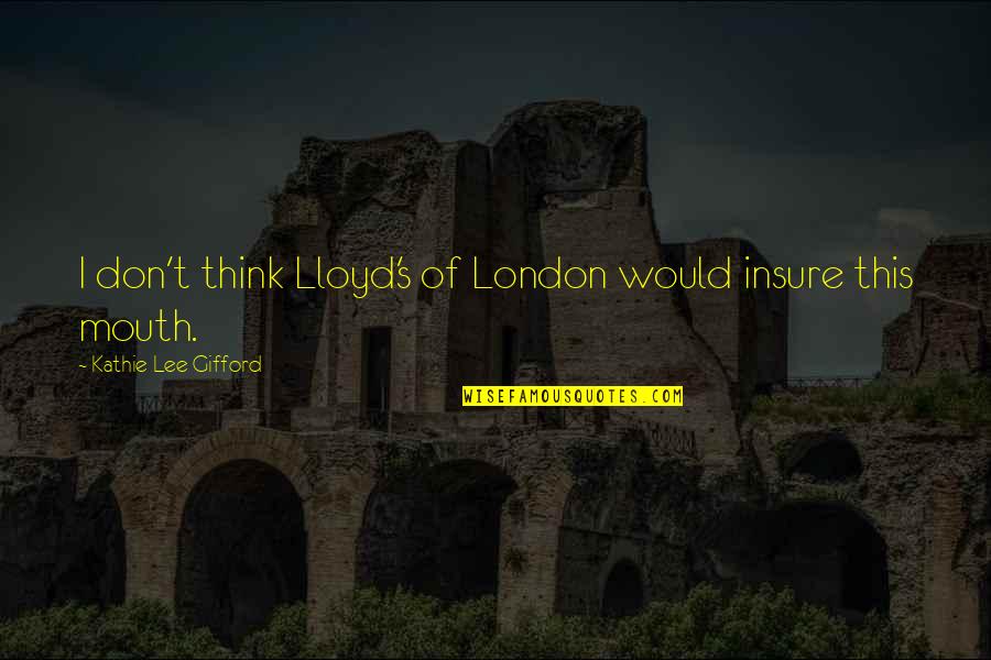 Trading Journey Quotes By Kathie Lee Gifford: I don't think Lloyd's of London would insure