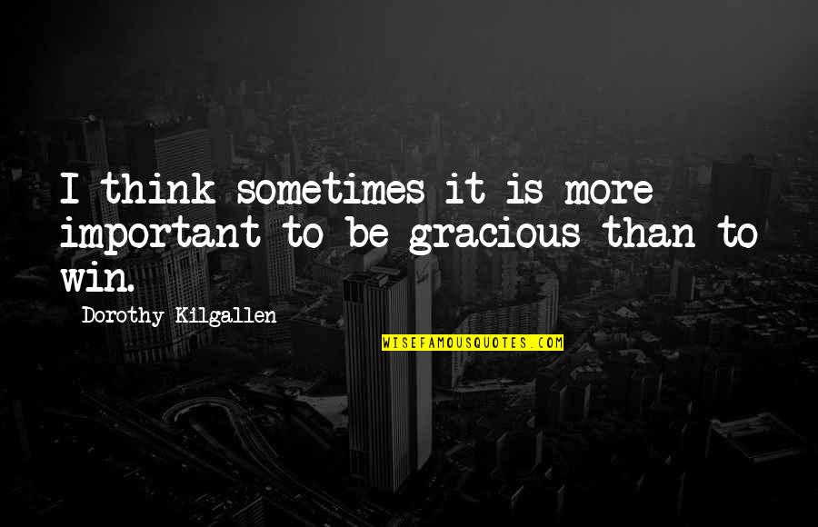 Trading Loss Quotes By Dorothy Kilgallen: I think sometimes it is more important to Trading Loss Quotes By Dorothy Kilgallen: I think sometimes it is more important to