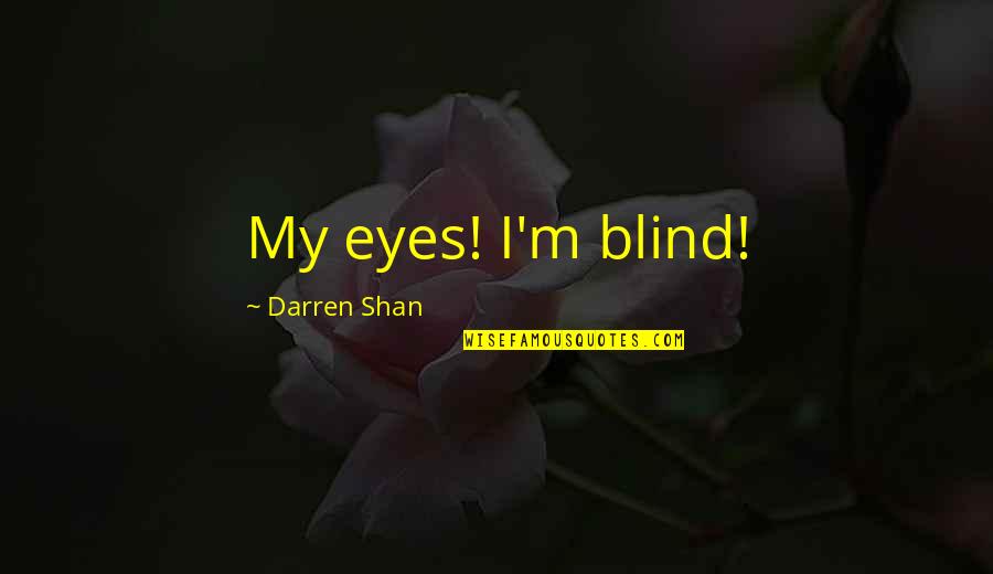 Trading Places Beeks Quotes By Darren Shan: My eyes! I'm blind! Trading Places Beeks Quotes By Darren Shan: My eyes! I'm blind!
