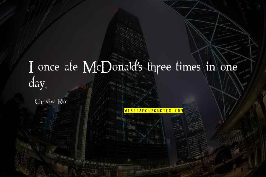 Trading Places Winthorpe Quotes By Christina Ricci: I once ate McDonald's three times in one