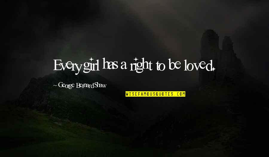Tradingwalk Best Jmaine Quotes By George Bernard Shaw: Every girl has a right to be loved.