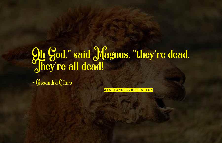 Traditat Quotes By Cassandra Clare: Oh God." said Magnus, "they're dead. They're all Traditat Quotes By Cassandra Clare: Oh God." said Magnus, "they're dead. They're all