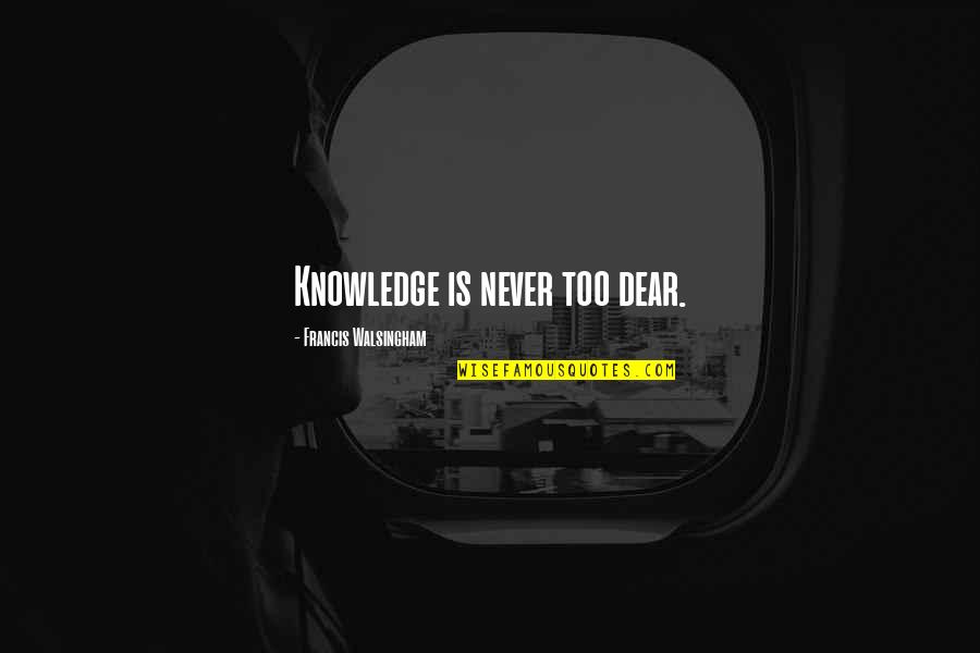 Traditienel Quotes By Francis Walsingham: Knowledge is never too dear.