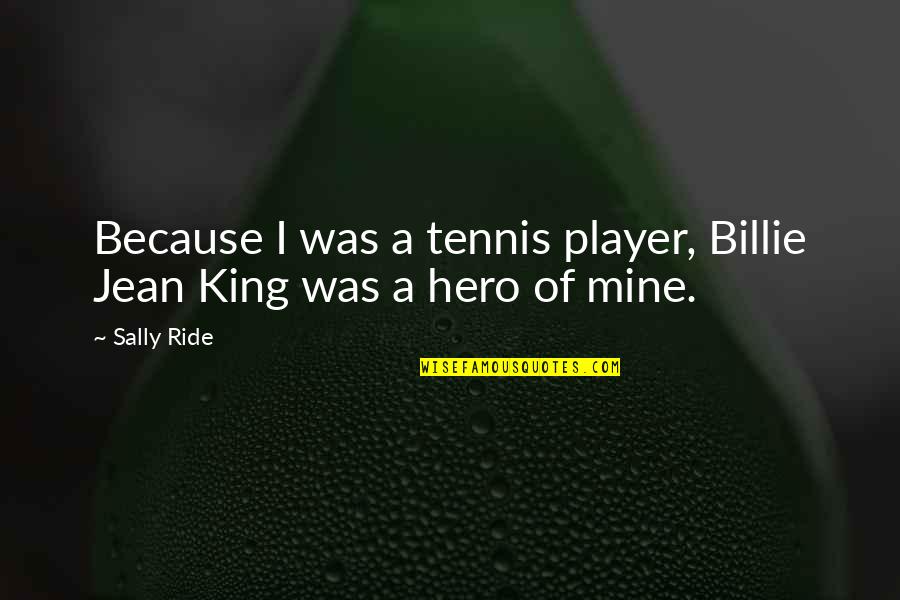 Traditienel Quotes By Sally Ride: Because I was a tennis player, Billie Jean