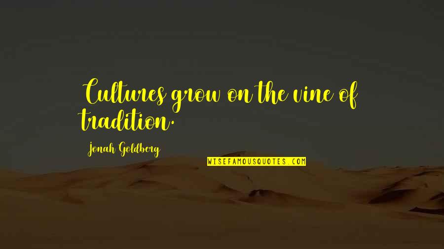 Tradition And Culture Quotes By Jonah Goldberg: Cultures grow on the vine of tradition.