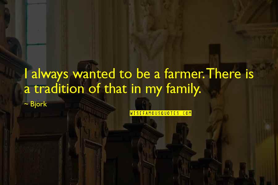 Tradition And Family Quotes By Bjork: I always wanted to be a farmer. There