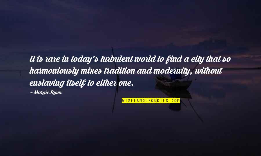 Tradition And Modernity Quotes By Margie Rynn: It is rare in today's turbulent world to