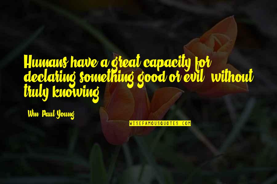 Tradition Being Bad Quotes By Wm. Paul Young: Humans have a great capacity for declaring something