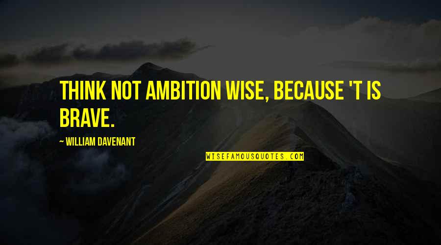 Tradition In The Lottery Quotes By William Davenant: Think not ambition wise, because 't is brave.