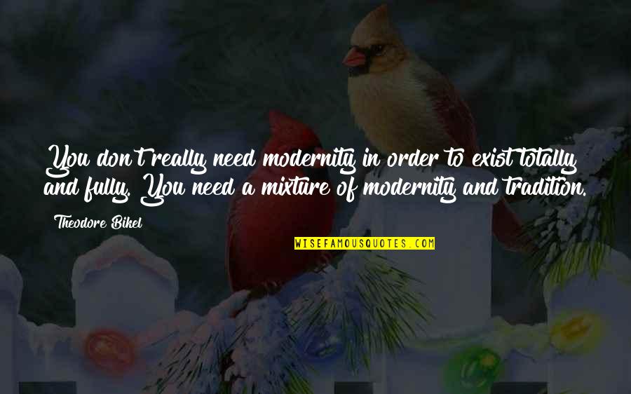 Tradition Modernity Quotes By Theodore Bikel: You don't really need modernity in order to Tradition Modernity Quotes By Theodore Bikel: You don't really need modernity in order to