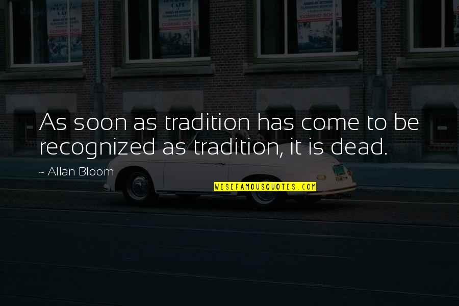 Tradition Quotes By Allan Bloom: As soon as tradition has come to be