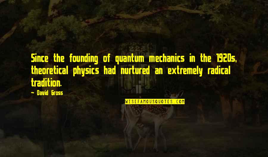 Tradition Quotes By David Gross: Since the founding of quantum mechanics in the