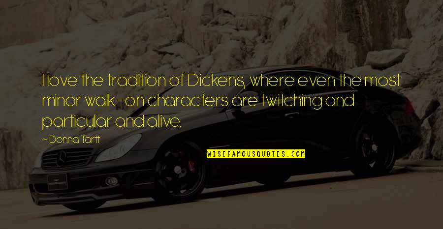 Tradition Quotes By Donna Tartt: I love the tradition of Dickens, where even