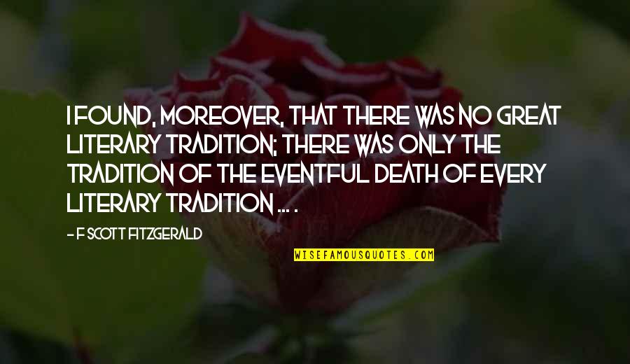 Tradition Quotes By F Scott Fitzgerald: I found, moreover, that there was no great