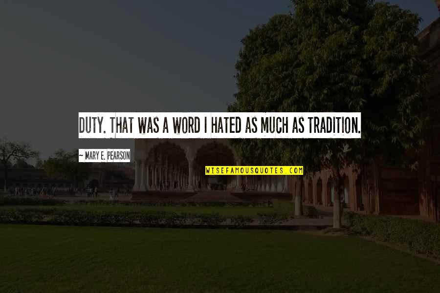 Tradition Quotes By Mary E. Pearson: Duty. That was a word I hated as