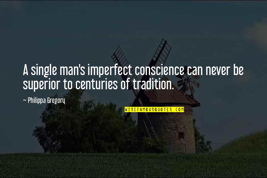 Tradition Quotes By Philippa Gregory: A single man's imperfect conscience can never be