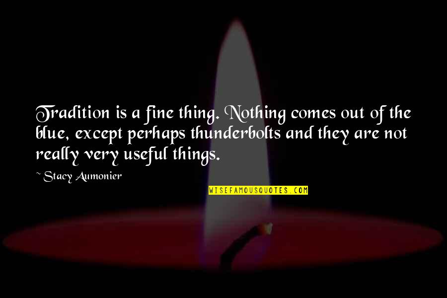 Tradition Quotes By Stacy Aumonier: Tradition is a fine thing. Nothing comes out