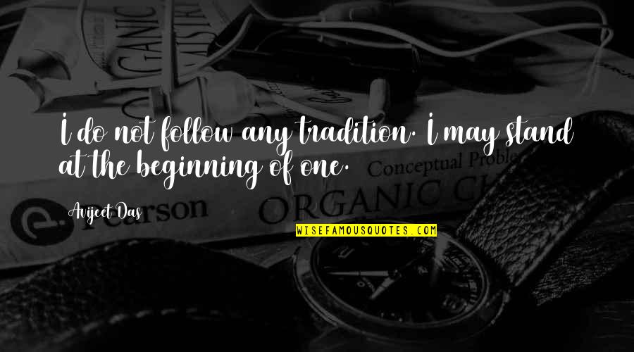Tradition Quotes Quotes By Avijeet Das: I do not follow any tradition. I may