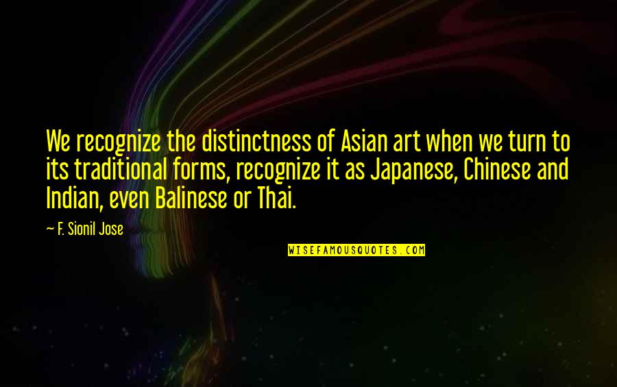 Traditional Chinese Quotes By F. Sionil Jose: We recognize the distinctness of Asian art when