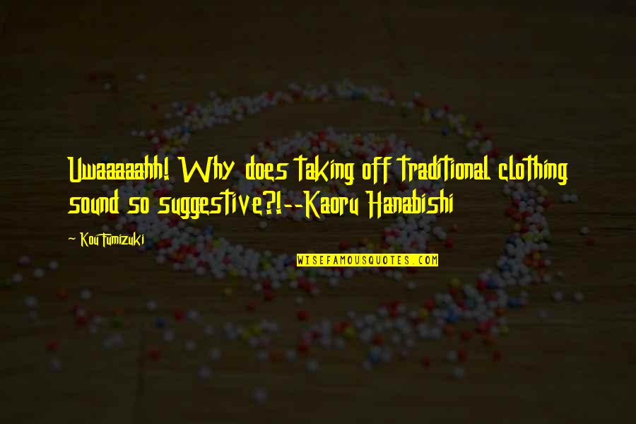 Traditional Clothing Quotes By Kou Fumizuki: Uwaaaaahh! Why does taking off traditional clothing sound