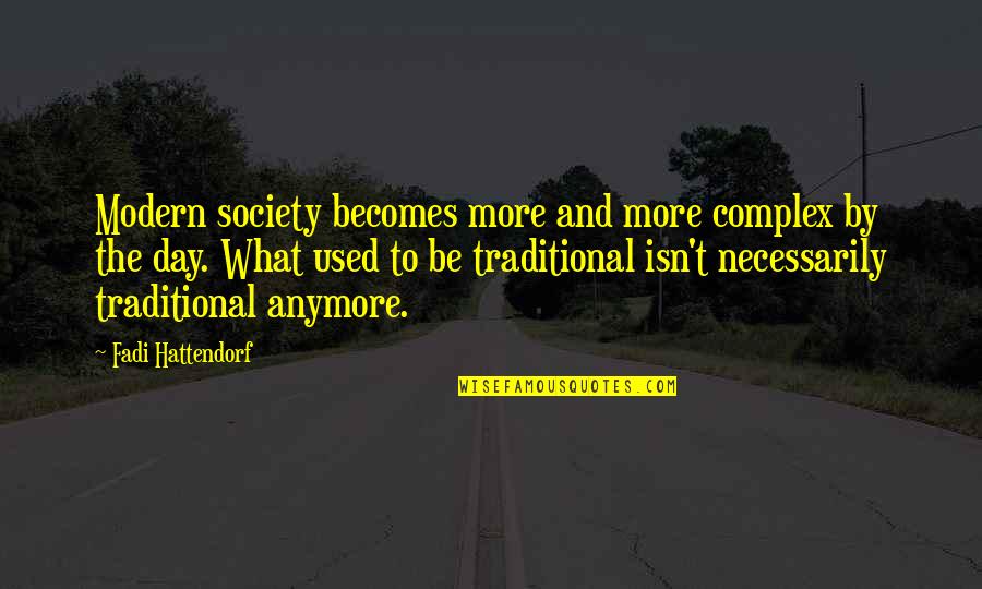 Traditional Day Quotes By Fadi Hattendorf: Modern society becomes more and more complex by