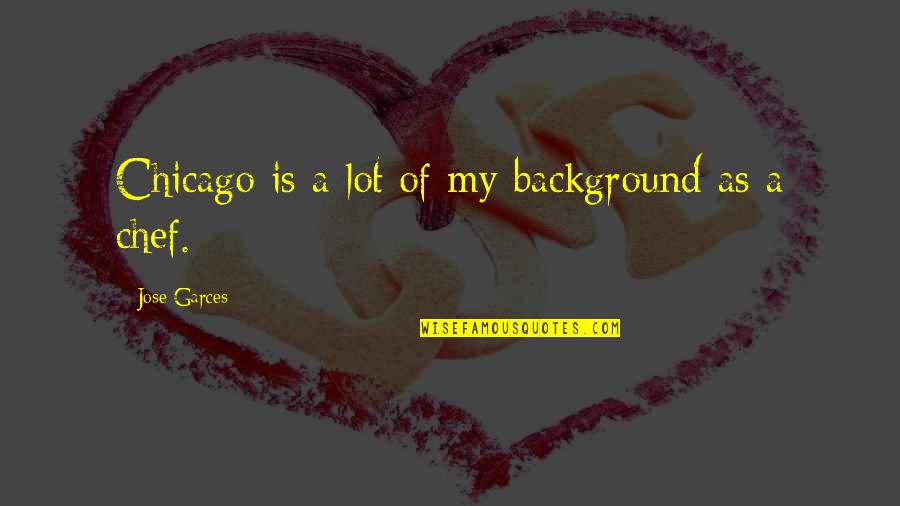 Traditional Fashion Quotes By Jose Garces: Chicago is a lot of my background as