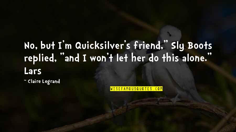 Traditional Girl Quotes By Claire Legrand: No, but I'm Quicksilver's friend," Sly Boots replied,