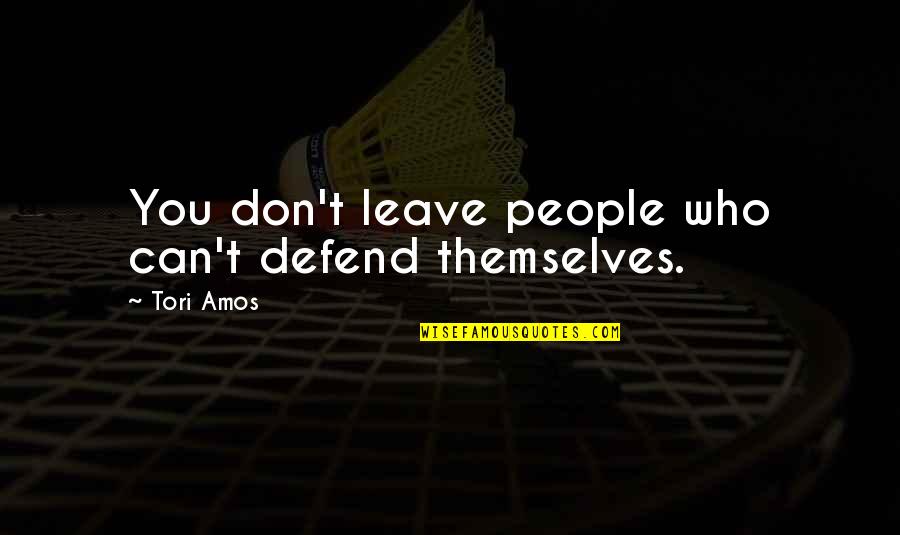 Traditional Girl Quotes By Tori Amos: You don't leave people who can't defend themselves.