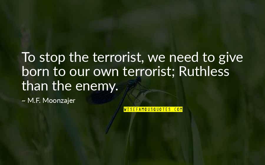 Traditional Loom Quotes By M.F. Moonzajer: To stop the terrorist, we need to give Traditional Loom Quotes By M.F. Moonzajer: To stop the terrorist, we need to give