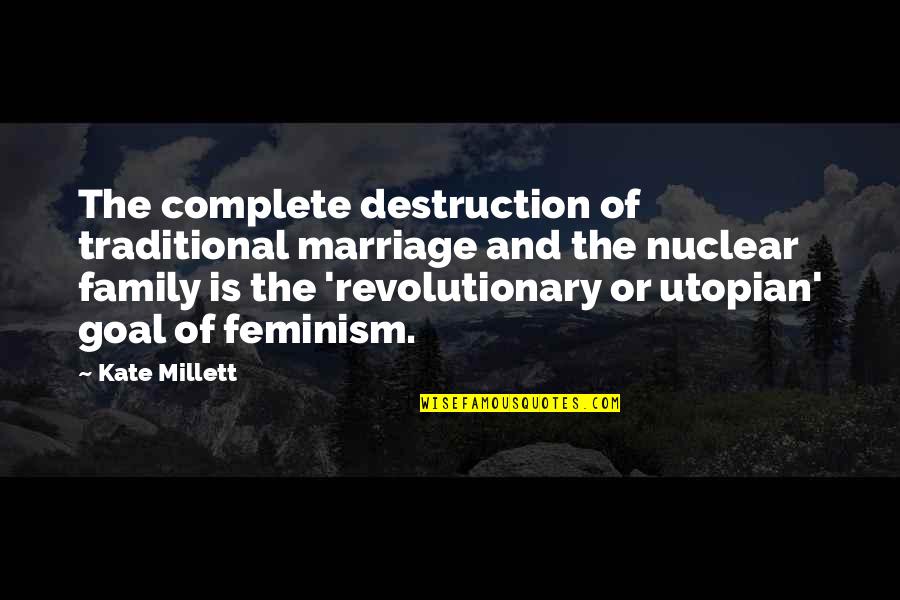 Traditional Marriage Quotes By Kate Millett: The complete destruction of traditional marriage and the
