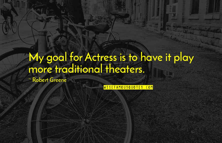 Traditional Quotes By Robert Greene: My goal for Actress is to have it