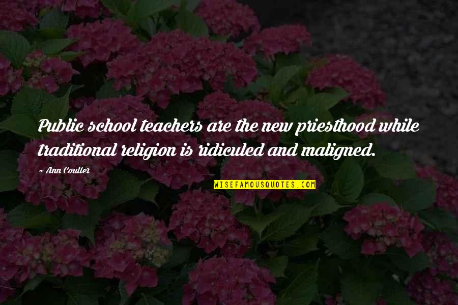 Traditional School Quotes By Ann Coulter: Public school teachers are the new priesthood while