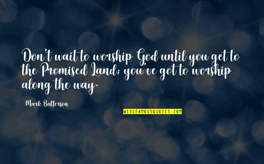 Traditional Scottish Quotes By Mark Batterson: Don't wait to worship God until you get