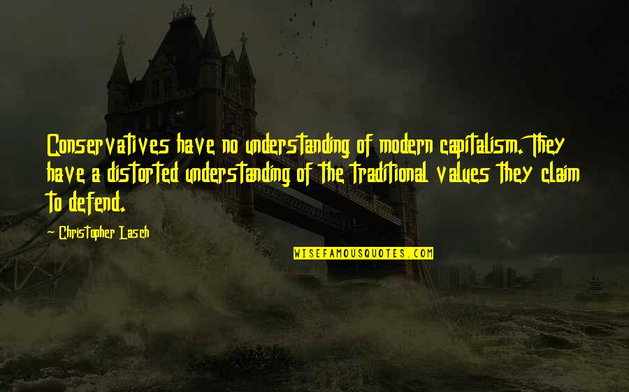Traditional Values Quotes By Christopher Lasch: Conservatives have no understanding of modern capitalism. They